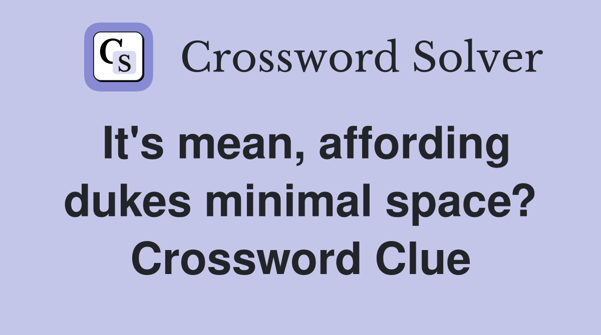 It's mean, affording dukes minimal space? Crossword Clue