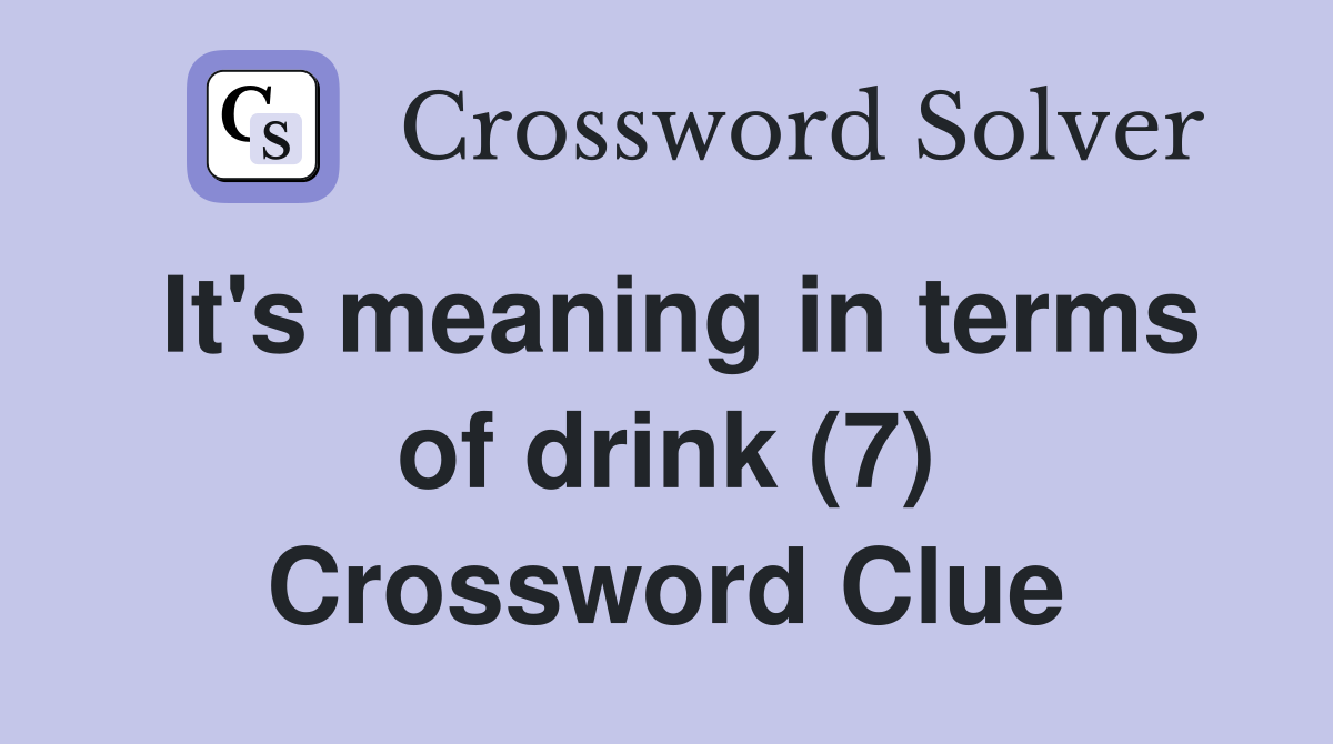 It's meaning in terms of drink (7) Crossword Clue