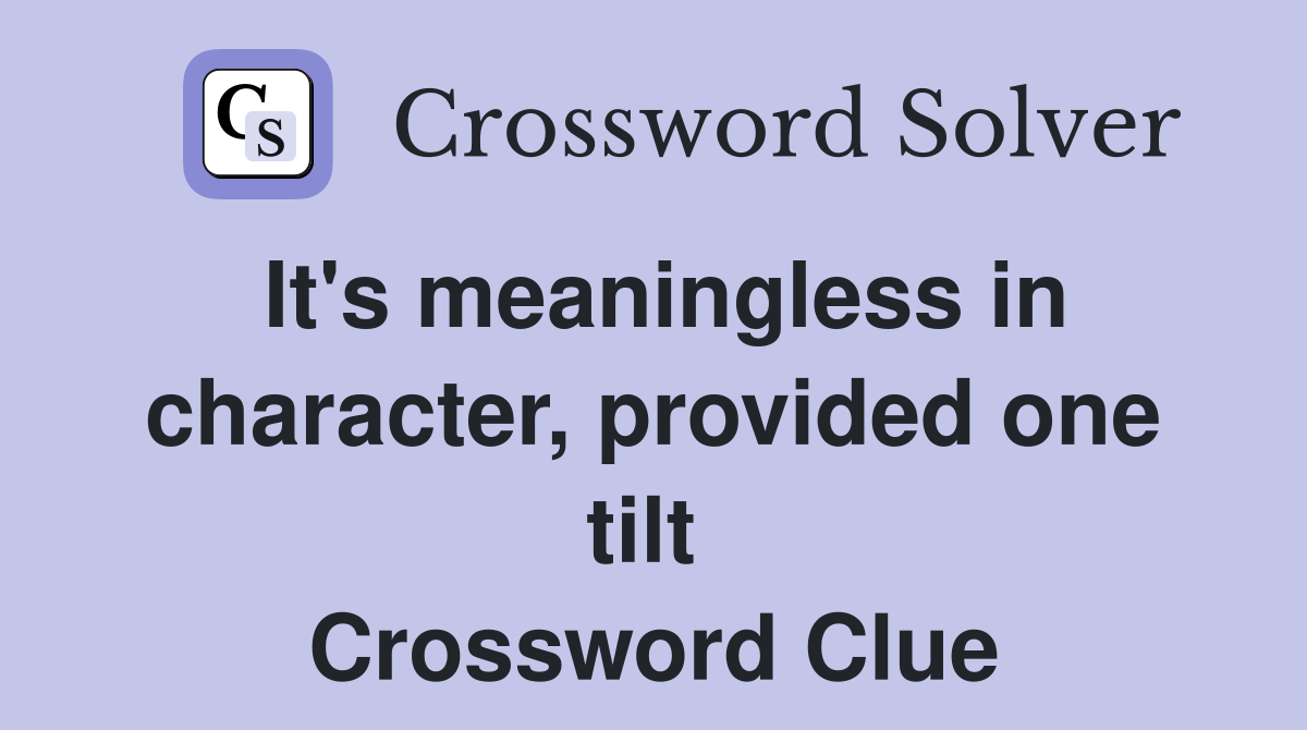 It's meaningless in character, provided one tilt  Crossword Clue