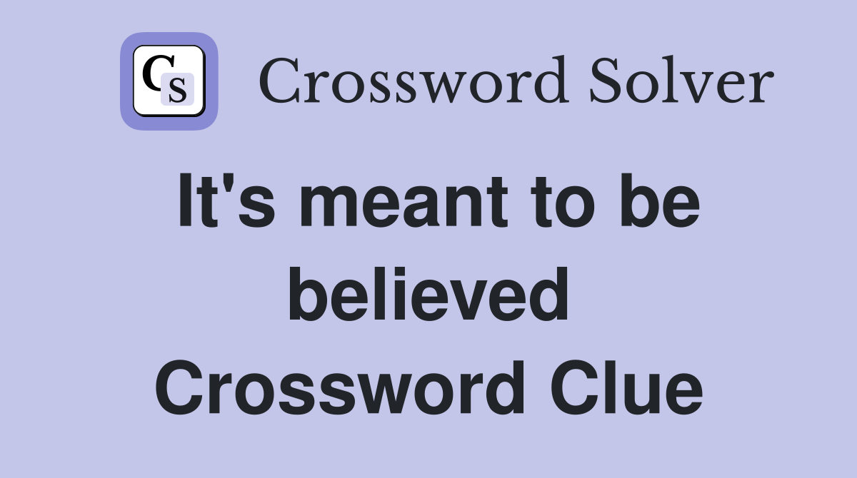 It's meant to be believed Crossword Clue
