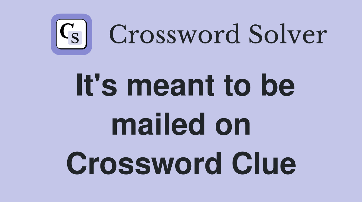 It's meant to be mailed on Crossword Clue