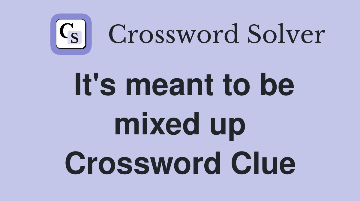It's meant to be mixed up Crossword Clue