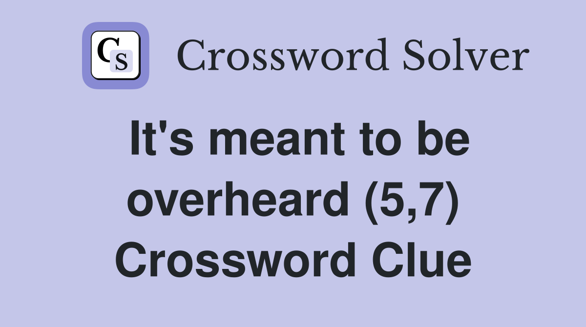 It's meant to be overheard (5,7) Crossword Clue