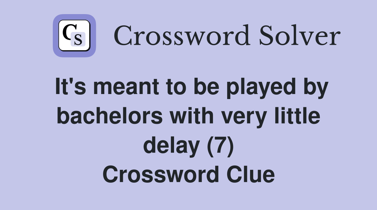 It's meant to be played by bachelors with very little delay (7) Crossword Clue