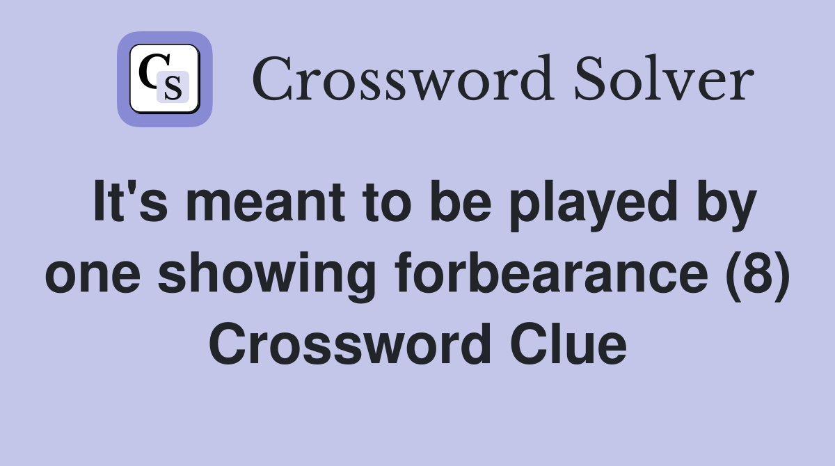 It's meant to be played by one showing forbearance (8) Crossword Clue