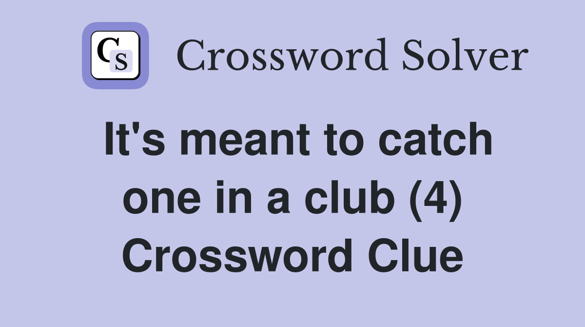 It's meant to catch one in a club (4) Crossword Clue