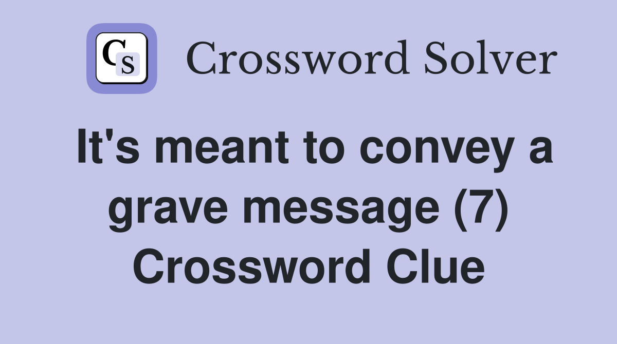 It's meant to convey a grave message (7) Crossword Clue