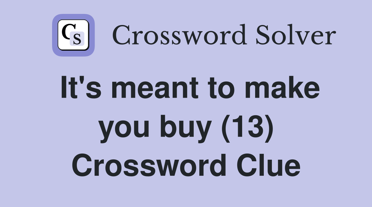 It's meant to make you buy (13) Crossword Clue