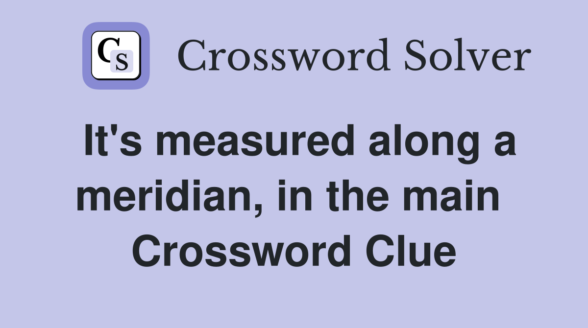 It's measured along a meridian, in the main  Crossword Clue