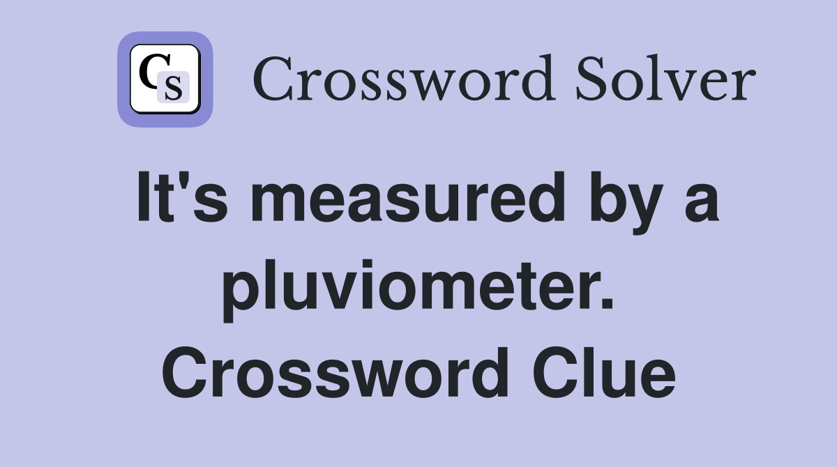 It's measured by a pluviometer. Crossword Clue