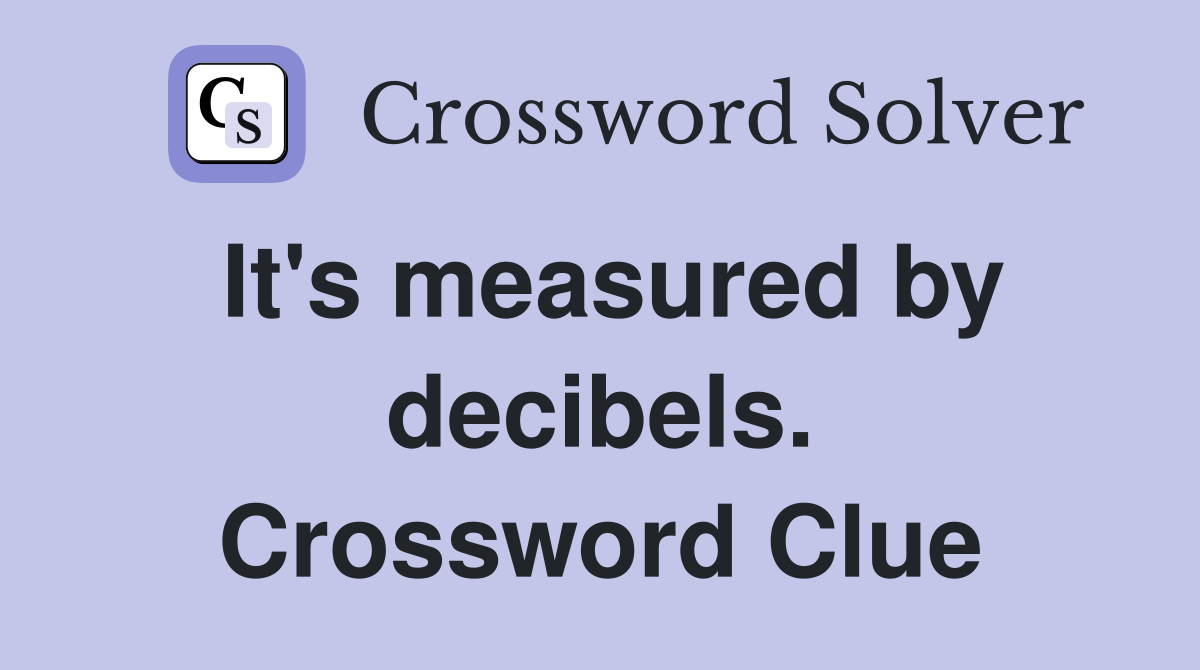 It's measured by decibels. Crossword Clue