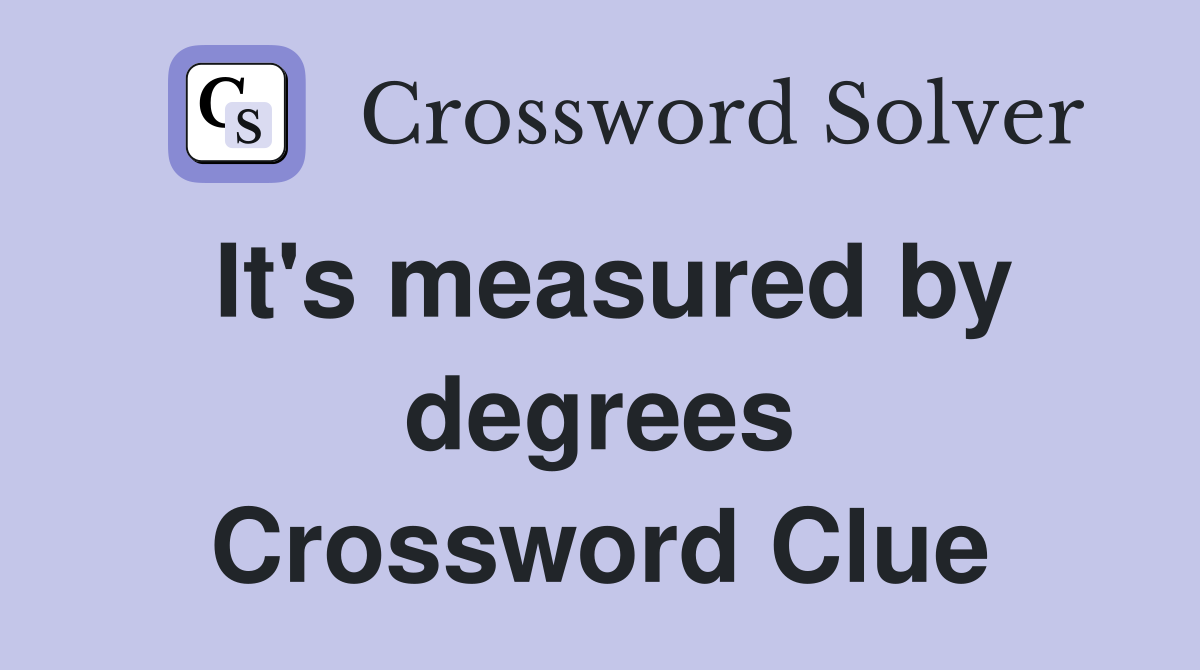 It's measured by degrees Crossword Clue