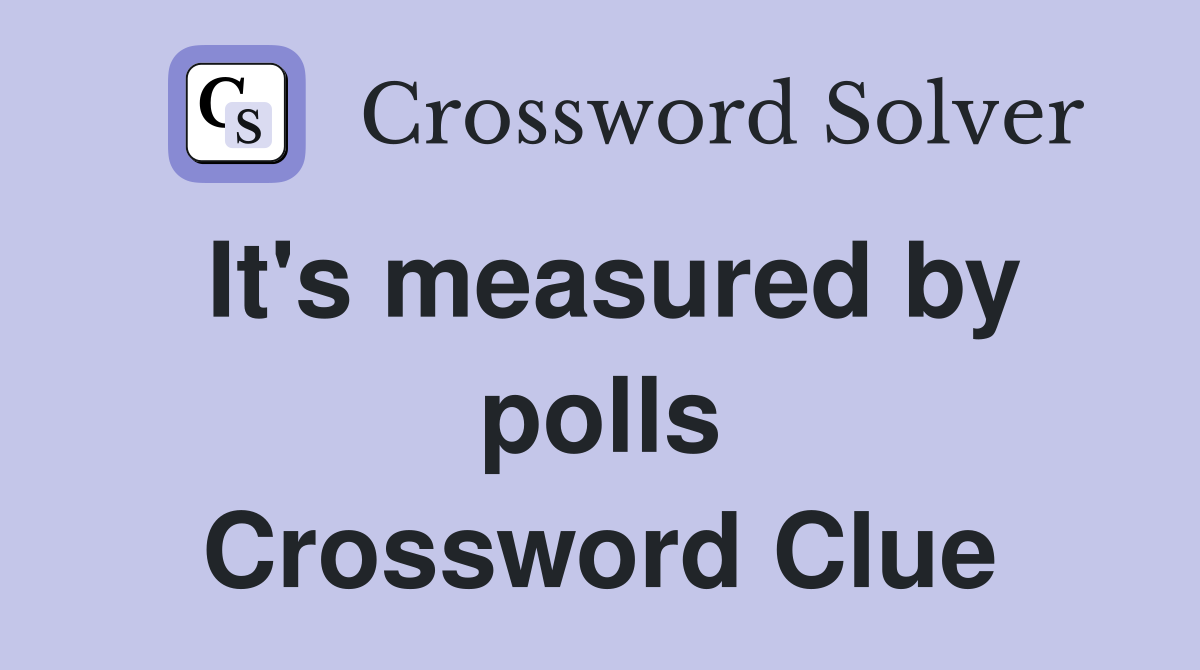 It's measured by polls Crossword Clue