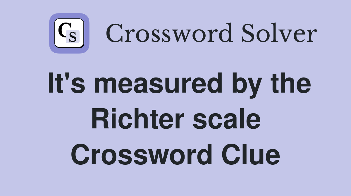 It's measured by the Richter scale Crossword Clue