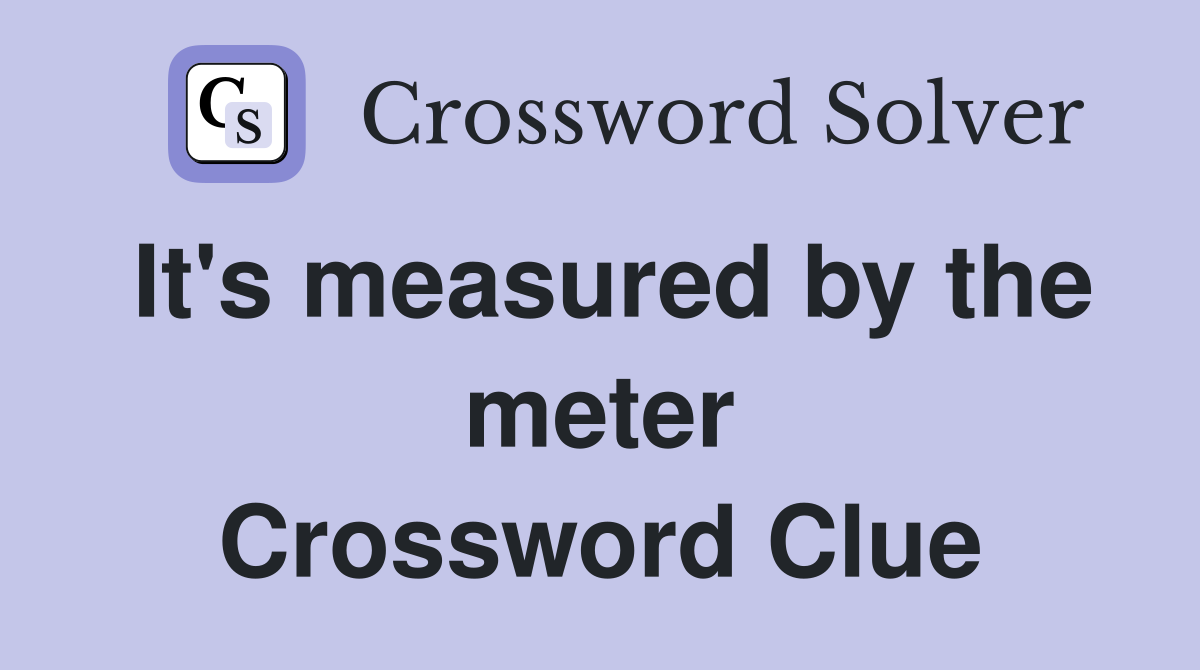 It's measured by the meter Crossword Clue