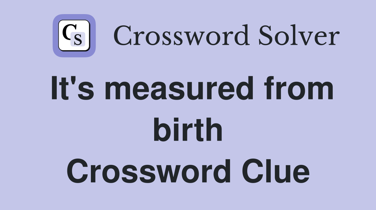 It's measured from birth Crossword Clue