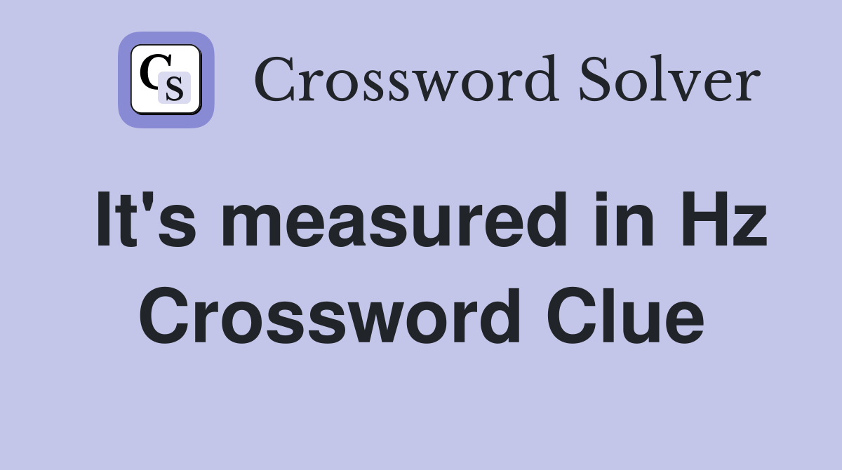 It's measured in Hz Crossword Clue