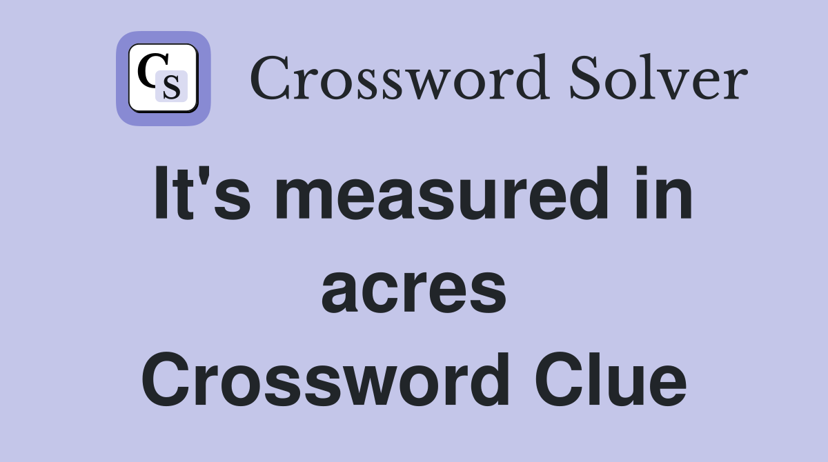 It's measured in acres Crossword Clue