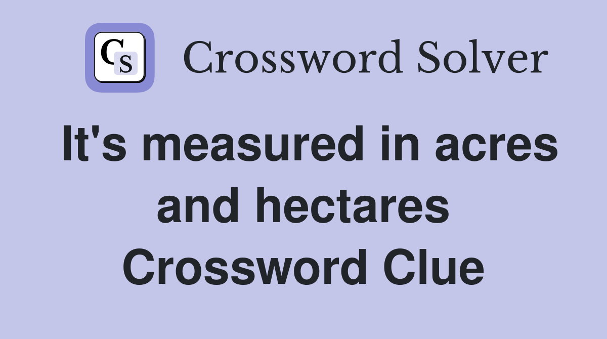 It's measured in acres and hectares Crossword Clue