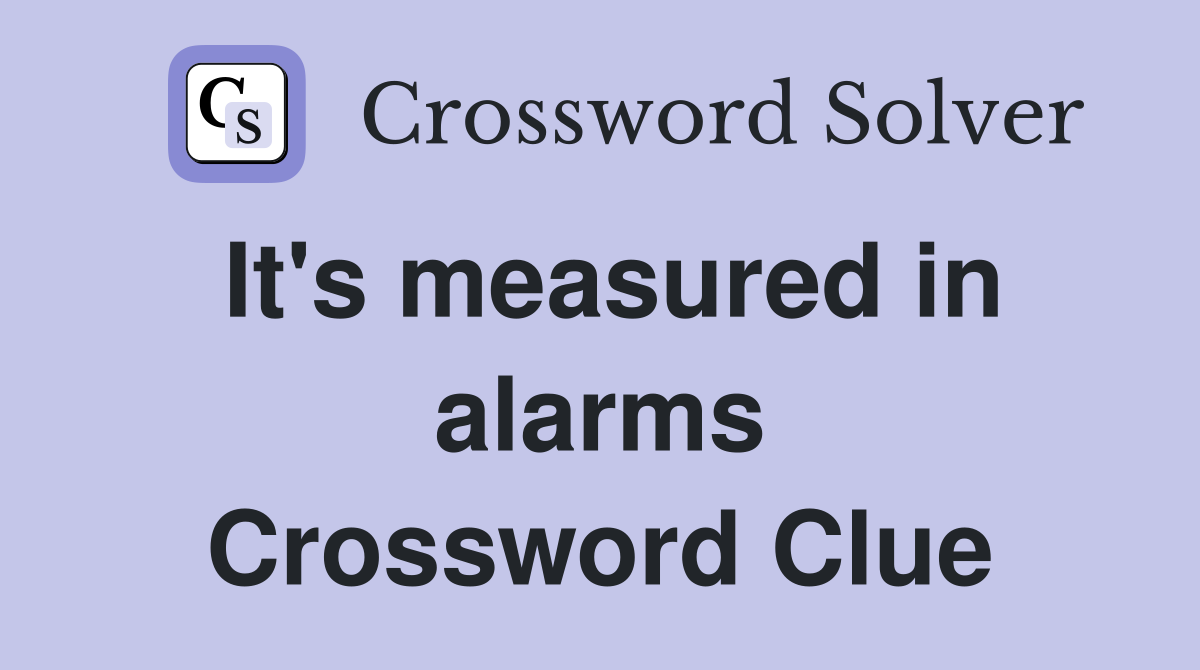 It's measured in alarms Crossword Clue