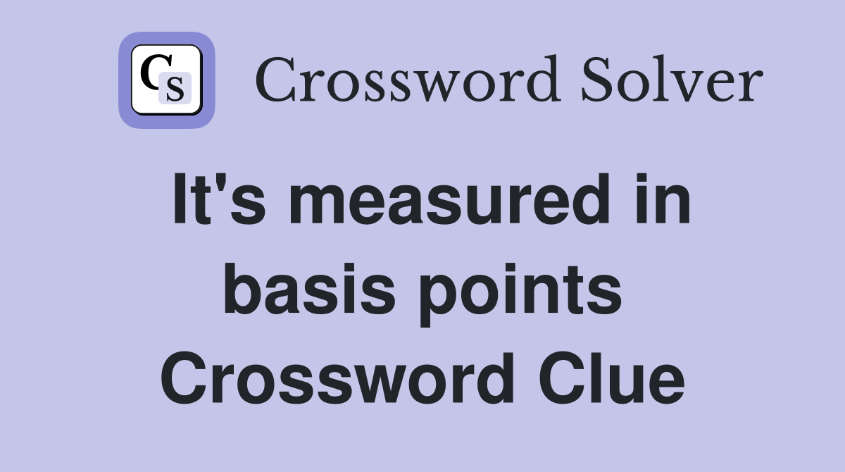It's measured in basis points Crossword Clue