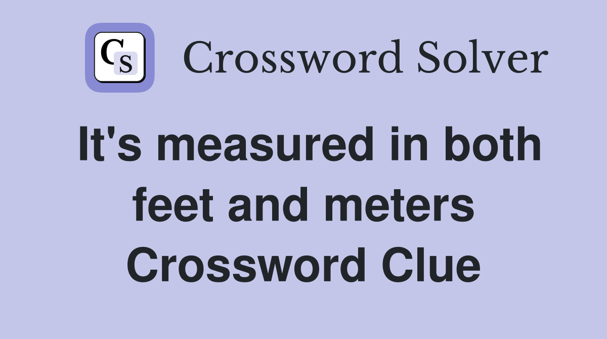 It's measured in both feet and meters Crossword Clue