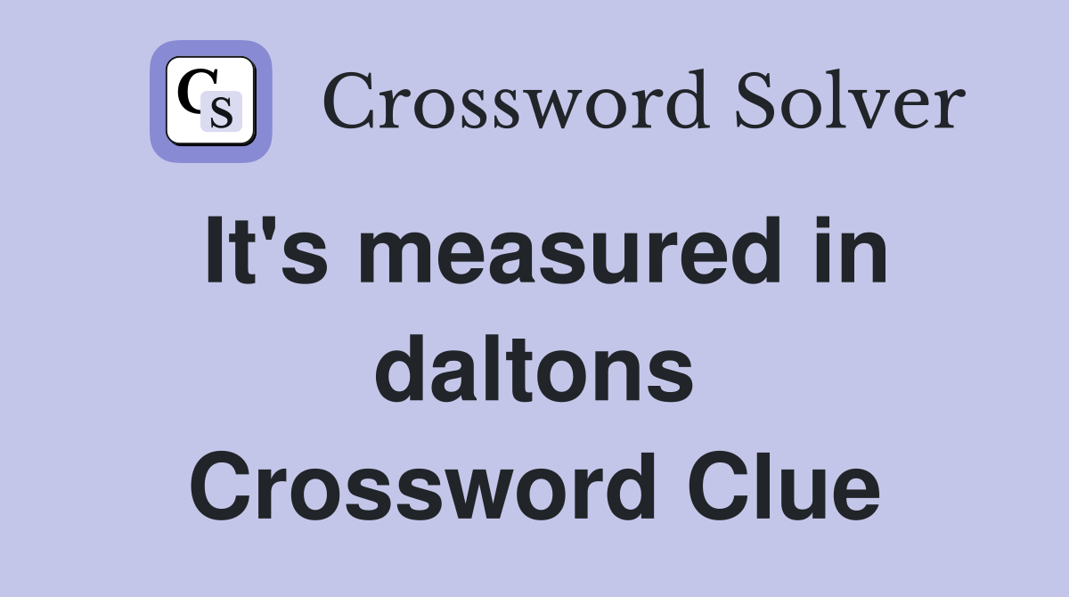 It's measured in daltons Crossword Clue