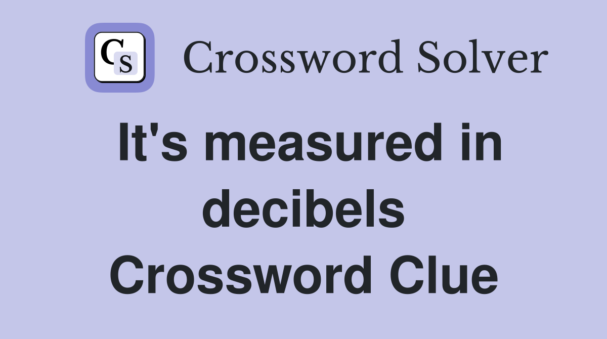 It's measured in decibels Crossword Clue