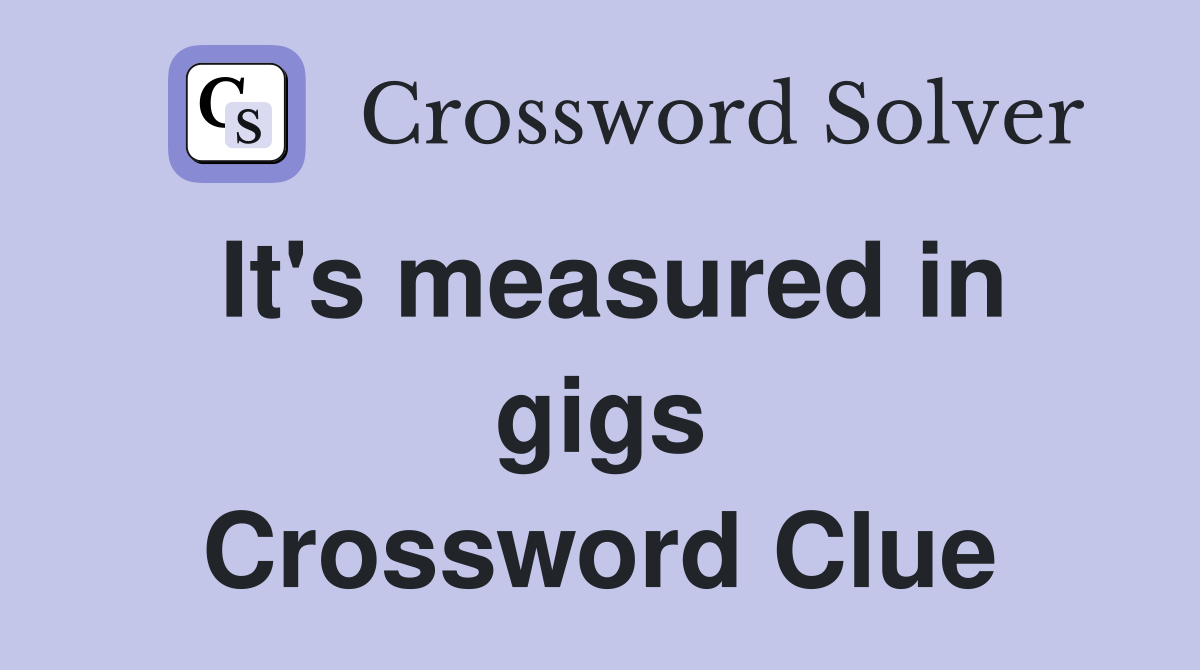 It's measured in gigs Crossword Clue