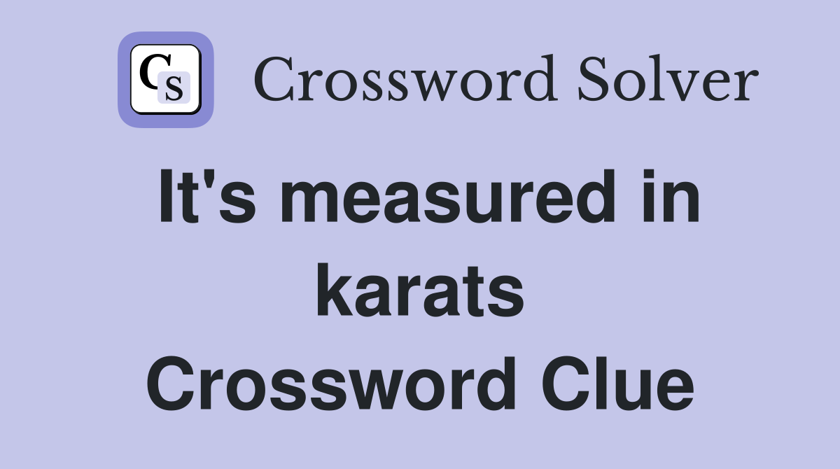 It's measured in karats Crossword Clue