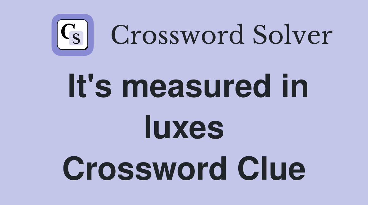 It's measured in luxes Crossword Clue