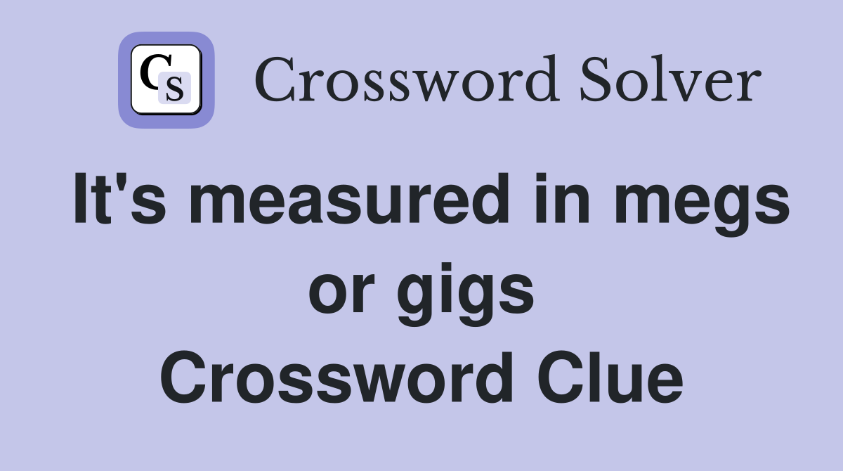 It's measured in megs or gigs Crossword Clue