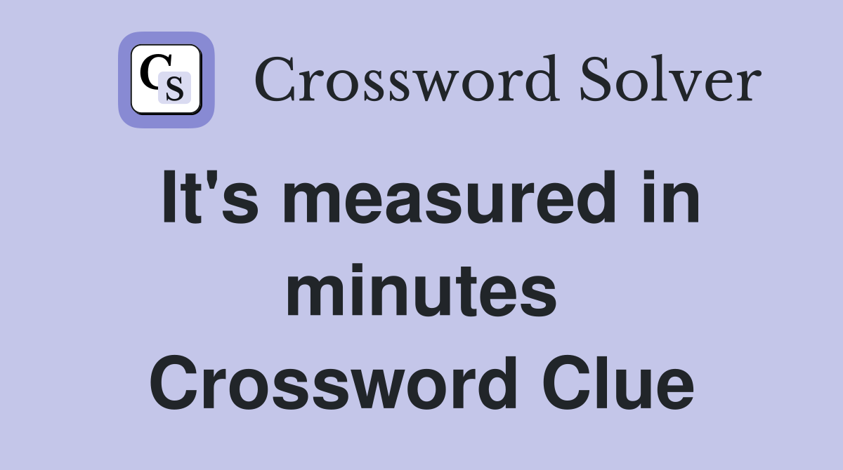 It's measured in minutes Crossword Clue