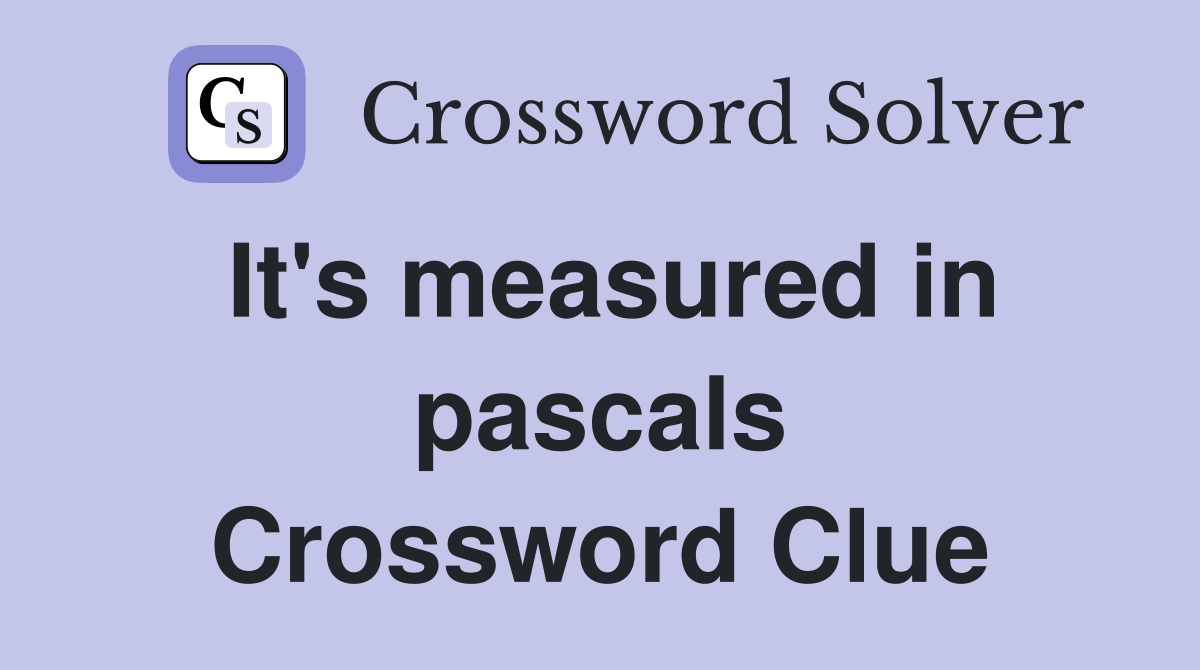 It's measured in pascals Crossword Clue