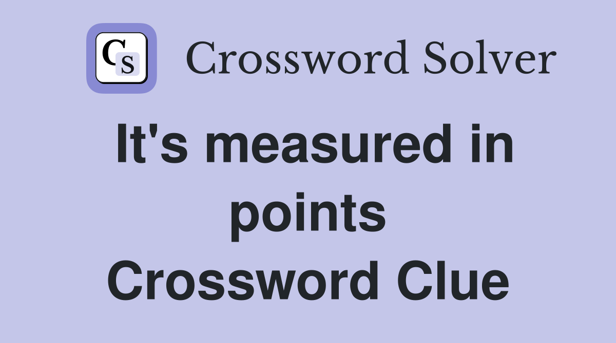 It's measured in points Crossword Clue
