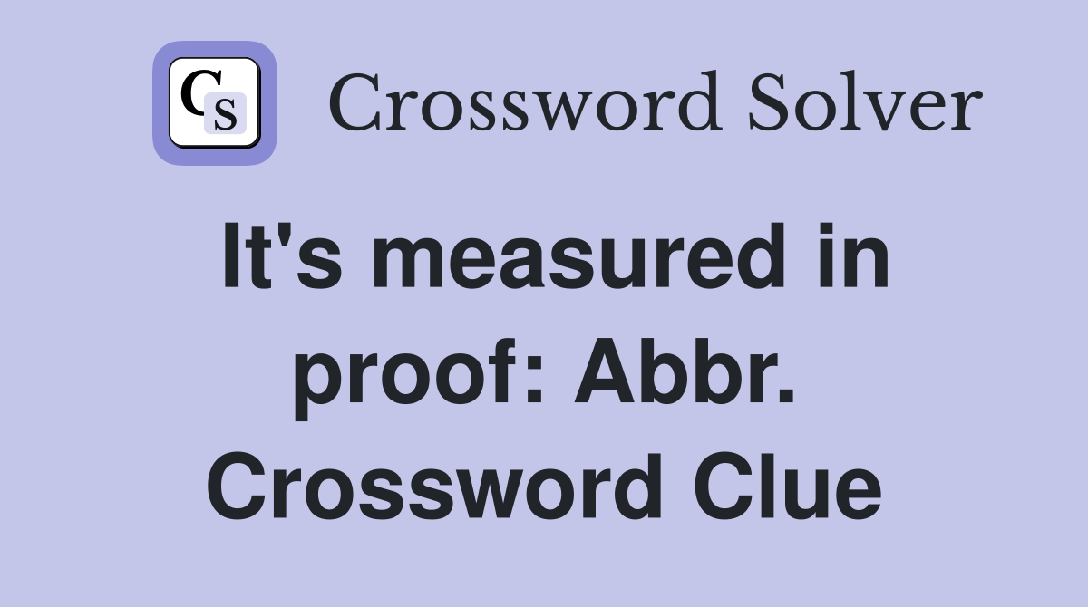 It's measured in proof: Abbr. Crossword Clue