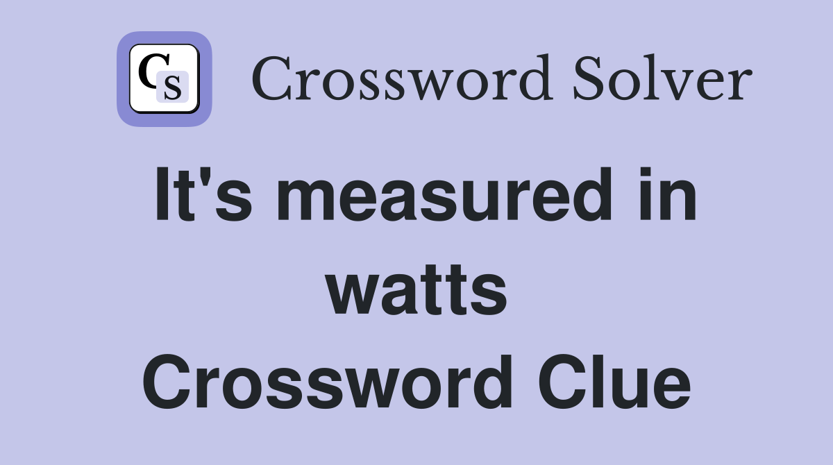 It's measured in watts Crossword Clue