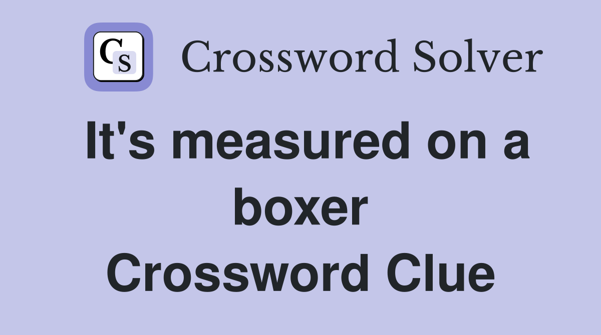 It's measured on a boxer Crossword Clue