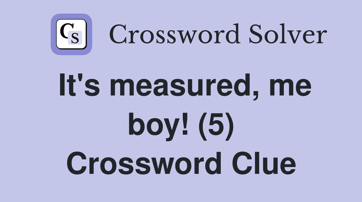 It's measured, me boy! (5) Crossword Clue
