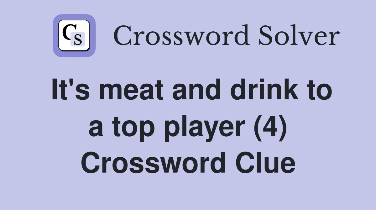 It's meat and drink to a top player (4) Crossword Clue