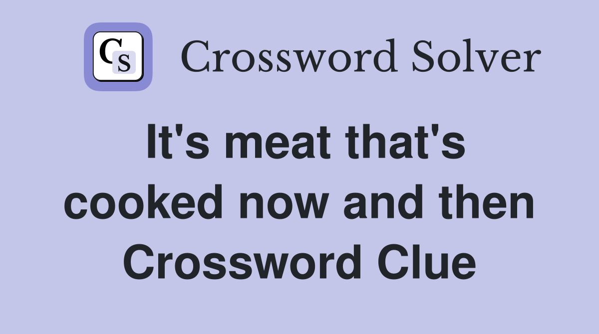 It's meat that's cooked now and then Crossword Clue