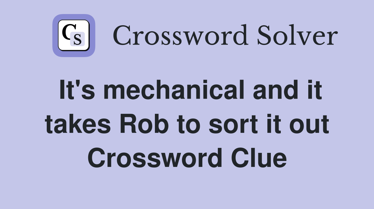 It's mechanical and it takes Rob to sort it out Crossword Clue