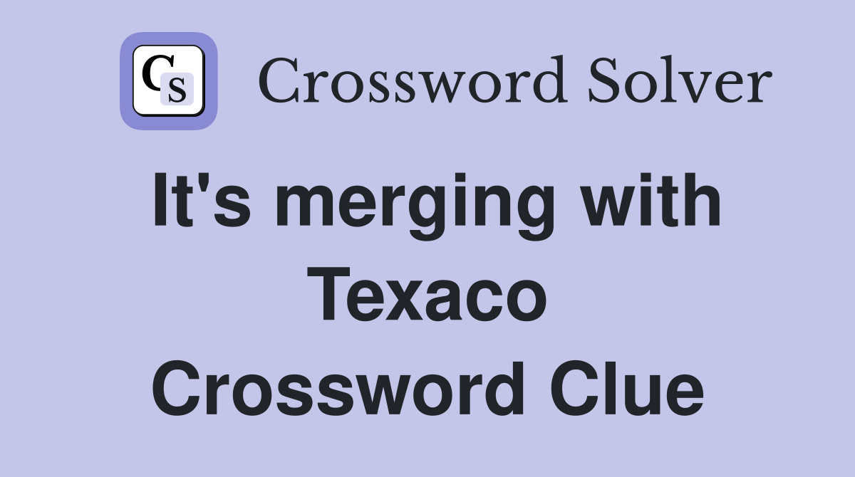 It's merging with Texaco Crossword Clue