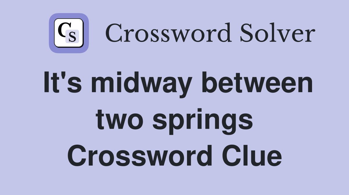 It's midway between two springs Crossword Clue