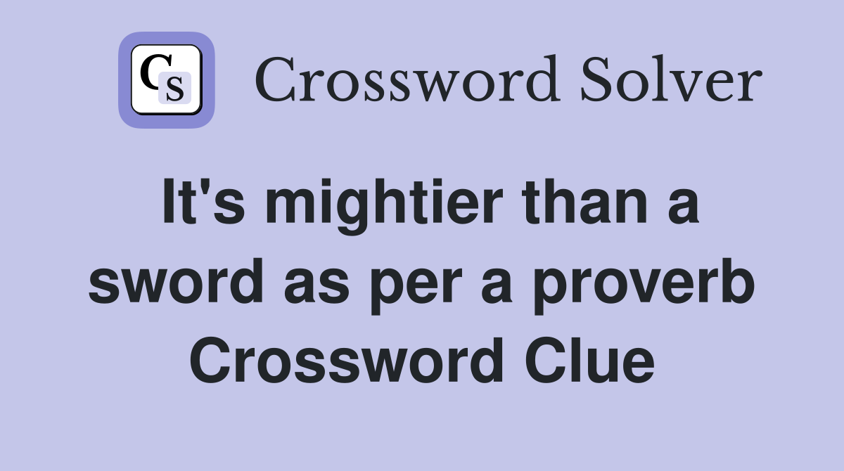 It's mightier than a sword as per a proverb Crossword Clue