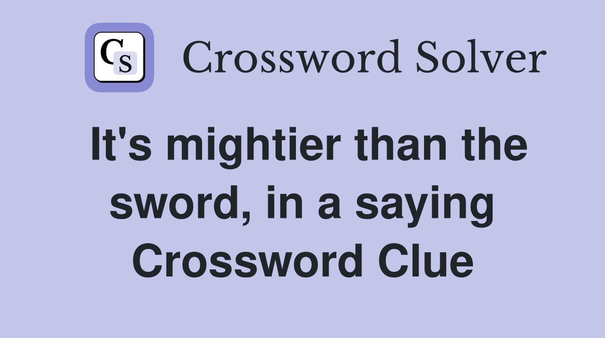 It's mightier than the sword, in a saying Crossword Clue