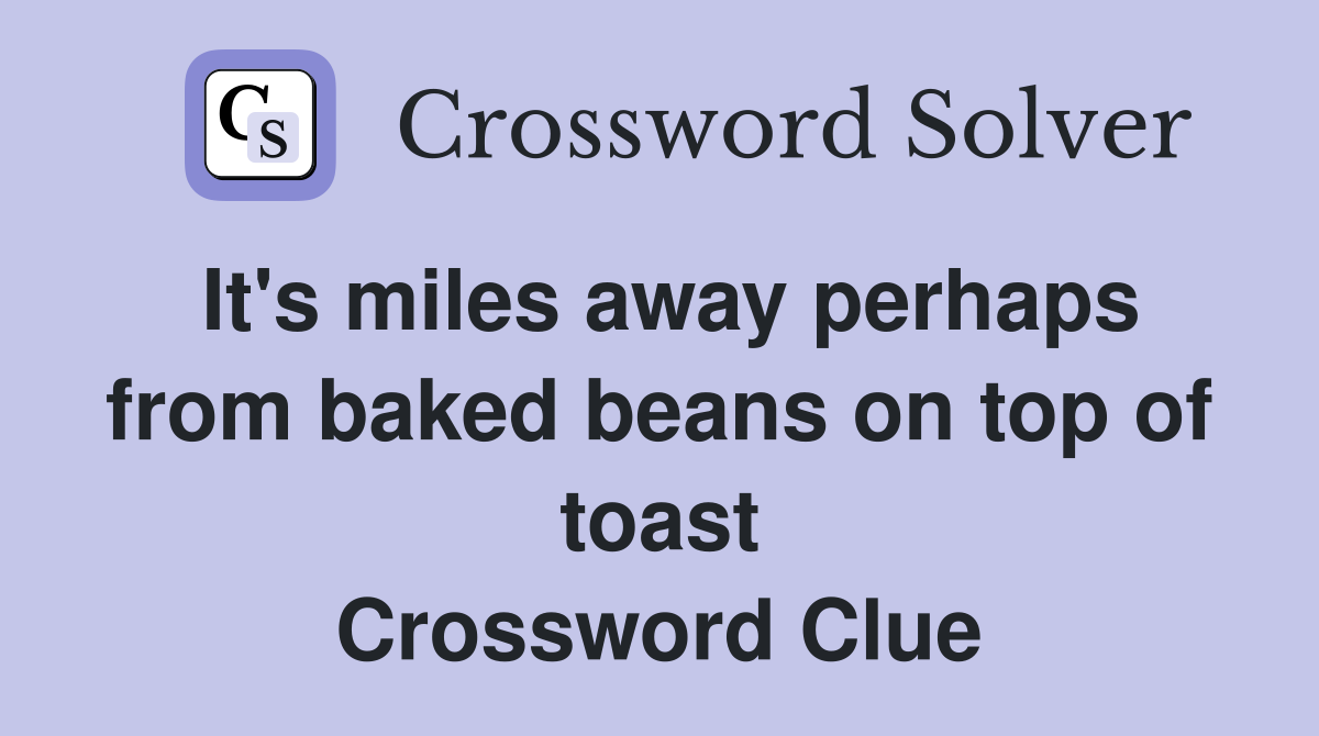 It's miles away perhaps from baked beans on top of toast Crossword Clue