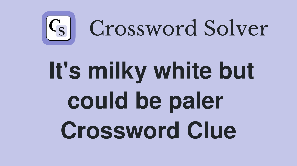 It's milky white but could be paler  Crossword Clue