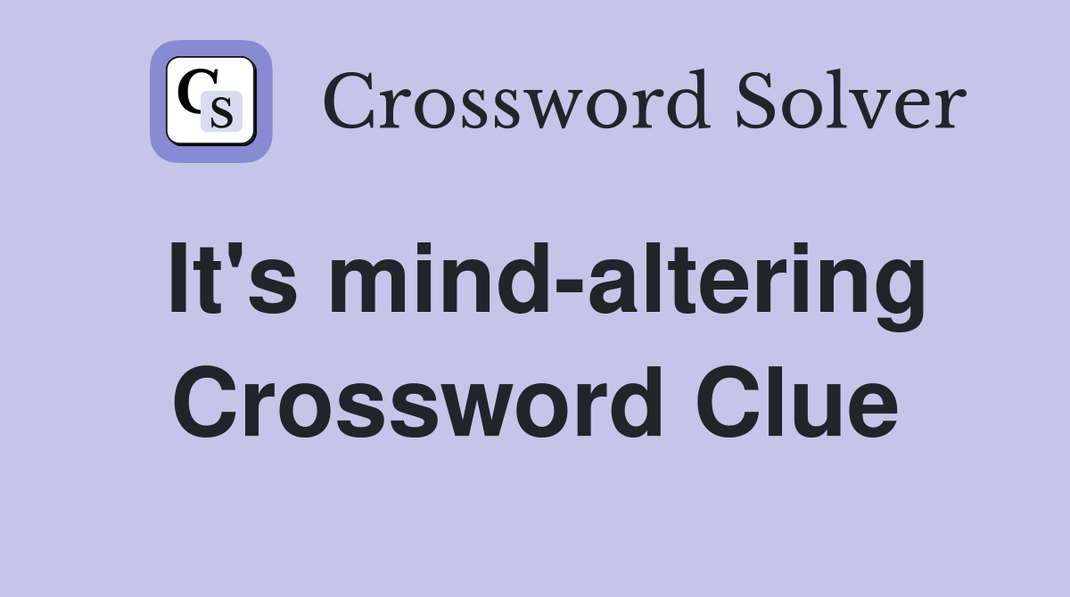 It's mind-altering Crossword Clue