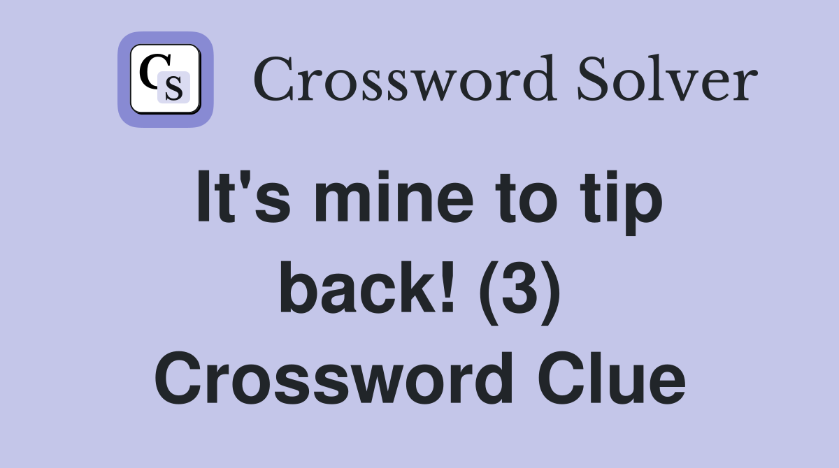 It's mine to tip back! (3) Crossword Clue